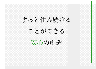 ずっと住み続ける<br>ことができる安心の創造